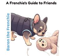 Baron the Frenchie: A Frenchie Guide to Friends