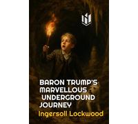 BARON TRUMP'S MARVELLOUS UNDER-GROUND JOURNEY (Annotated)