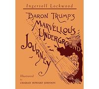 Baron Trump's Marvellous Underground Journey: Illustrated Facsimile of 1892 Edition