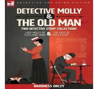 Baroness Orczy Detective Molly the Old Man-Two Detective Story Collections: Lady Baroness Orczy Multicolor