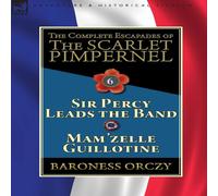 Baroness Orczy The Complete Escapades of the Scarlet Pimpernel: Volume 6-Sir Baroness Orczy Multicolor