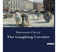 Baroness Orczy The Laughing Cavalier:The Prequel to the Scarlet Pimpernel Saga Baroness Orczy Multicolor
