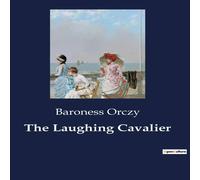 Baroness Orczy The Laughing Cavalier:The Prequel to the Scarlet Pimpernel's Baroness Orczy Multicolor