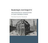 Baroque Antiquity : Archaeological Imagination in Early Modern Europe