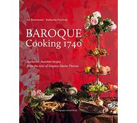 Baroque Cooking 1740: Authentic Austrian recipes from the time of Empress Maria Theresa
