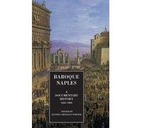 Baroque Naples : A Documentary History: C.1600-1800