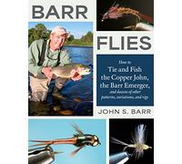 Barr Flies: How to Tie and Fish the Copper John, the Barr Emerger, and Dozens of Other Patterns, Variations, and Rigs