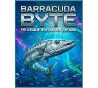 BARRACUDA BYTE: The Ultimate Tech-Charged Joke Book: High-Speed Humor for Kids, Teens & Adults-Fast, Fresh, and Family-Friendly Laughs (Big Brain Fish Jokes Series)