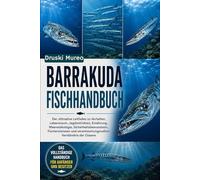 BARRAKUDA-FISCHHANDBUCH: Der ultimative Leitfaden zu Verhalten, Lebensraum, Jagdinstinkten, Ernährung, Meeresökologie, Sicherheitsbewusstsein, ... verantwortungsvollem Verständnis der Ozeane