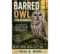 BARRED OWL FOR BEGINNERS: The complete guide to barred owl behavior, calls, habitat, diet, nocturnal life, appearance, nesting and hunting characteristics