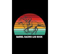 Barrel Racing Log Book: Track Your Barrel Racing Progress with This Log | Organizer for Arena Events, Times, Placings, Entry Fees, and Winning