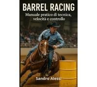 Barrel Racing: Manuale pratico di tecnica, velocità e controllo (Master equitazione)