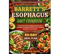 BARRETT’S ESOPHAGUS DIET COOKBOOK: A Practical Guide To Managing Barrett's Esophagus Through Delicious, Gut-Soothing Recipes For Every Meal
