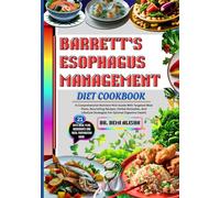 BARRETT’S ESOPHAGUS MANAGEMENT DIET COOKBOOK: A Comprehensive Nutrient-Rich Guide With Targeted Meal Plans, Nourishing Recipes, Herbal Remedies, And Lifestyle Strategies For Optimal Digestive Health