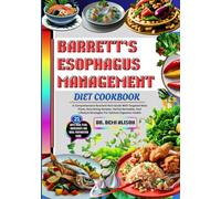 BARRETT’S ESOPHAGUS MANAGEMENT DIET COOKBOOK: A Comprehensive Nutrient-Rich Guide With Targeted Meal Plans, Nourishing Recipes, Herbal Remedies, And Lifestyle Strategies For Optimal Digestive Health