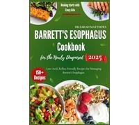 Barrett's Esophagus Cookbook for the Newly Diagnosed 2025: Low-Acid, Reflux-Friendly Recipes for Managing Barrett’s Esophagus.