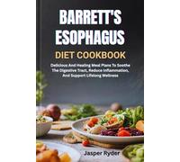 BARRETT'S ESOPHAGUS DIET COOKBOOK: Delicious And Healing Meal Plans To Soothe The Digestive Tract, Reduce Inflammation, And Support Lifelong Wellness