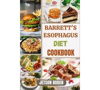 BARRETT'S ESOPHAGUS DIET COOKBOOK: Explore Purposeful Nutritional Choices, Ease Discomfort Naturally, And Empower Your Journey With Soothing Culinary Solutions Aligned With Medical Dietary Guidance
