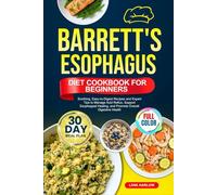 BARRETT'S ESOPHAGUS DIET COOKBOOK FOR BEGINNERS: Soothing, Easy-to-Digest Recipes and Expert Tips to Manage Acid Reflux, Support Esophageal Healing, ... | Full-Color Edition with a 30-Day Meal Plan