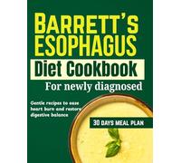 BARRETT'S ESOPHAGUS DIET COOKBOOK FOR NEWLY DIAGNOSED: Gentle recipes to ease heartburn, restore digestive balance