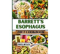 BARRETT'S ESOPHAGUS DIET COOKBOOK: Nutrient-Packed Meals To Reduce Inflammation, Prevent Acid Reflux, Promote Digestive Health, And Support Long-Term Esophageal Wellness