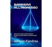 BARRIERA ALL'INGRESSO: Guida per l'Investitore nell'Era dei Ritorni Accelerati: IA, Atomo, Bitcoin e la Nuova Scarsità Fisica.