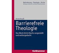 Barrierefreie Theologie: Das Werk Ulrich Bachs Vorgestellt Und Weitergedacht (Behinderung - Theologie - Kirche, 8)