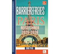BARRIEREFREIER PARIS-REISEFÜHRER 2025-2026: Stufenfreie Wege, rollstuhlgerechte Hotels & Sehenswürdigkeiten (Local Voyager X-p)
