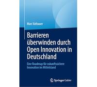 Barrieren überwinden durch Open Innovation in Deutschland: Eine Roadmap für zukunftssichere Innovation im Mittelstand
