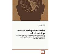 Barriers facing the uptake of e-Learning: The research project report on e-Learning access barriers, information literacy barriers and situational barriers