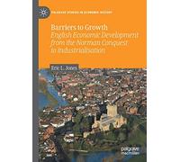 Barriers to Growth: English Economic Development from the Norman Conquest to Industrialisation (Palgrave Studies in Economic History)