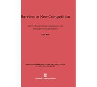 Barriers to New Competition: Their Character and Consequences in Manufacturing Industries: 3 (Harvard University Competition in American Industry)