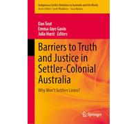 Barriers to Truth and Justice in Settler-Colonial Australia: Why Won't Settlers Listen? (Indigenous-Settler Relations in Australia and the World, 11)