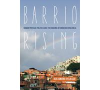 Barrio Rising: Urban Popular Politics and the Making of Modern Venezuela