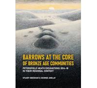 Barrows at the Core of Bronze Age Communities: Petersfield Heath Excavations 2014-18 in their Regional Context