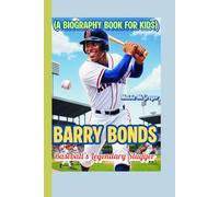 Barry Bonds: Baseball’s Legendary Slugger (A Biography Book for kids): The Story of a Boy, a Bat, and Big Dreams