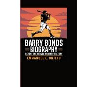BARRY BONDS BIOGRAPHY: Beyond the Fences and Into History