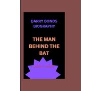 BARRY BONDS BIOGRAPHY: THE MAN BEHIND THE BAT