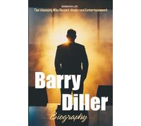 Barry Diller Biography: The Visionary Who Shaped Media and Entertainment