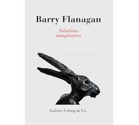 Barry Flanagan : Solutions imaginaires