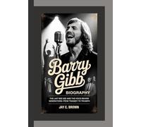 BARRY GIBB BIOGRAPHY: The Last Bee Gee and the Voice Behind Generations-From Tragedy to Triumph