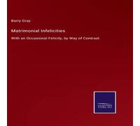 Barry Gray Matrimonial Infelicities:With an Occasional Felicity, by Way of Barry Gray Multicolor