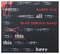Barry Guy - Barry Guy, Blue Shroud Band - all this this here