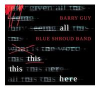 Barry Guy, Blue Shroud Band - Barry Guy, Blue Shroud Band - all this this here