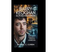BARRY KEOGHAN: Echoes and Embers: How Chaos Forged a Cinematic Chameleon