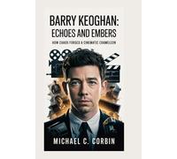 BARRY KEOGHAN: Echoes and Embers: How Chaos Forged a Cinematic Chameleon