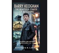 BARRY KEOGHAN: The Beautiful Chaos of Becoming: How Passion, Pain, and Talent Created a Modern Screen Icon