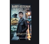 BARRY KEOGHAN: The Beautiful Chaos of Becoming: How Passion, Pain, and Talent Created a Modern Screen Icon