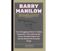 BARRY MANILOW BIOGRAPHY: From Struggling Artists To Global Superstars, The Inspiring Life, Career Breakthroughs, And Secrets Behind His Greatest Songs