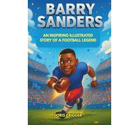 Barry Sanders: An Inspiring Illustrated Story of a Football Legend - From Wichita Roots to Heisman Trophy Glory and Detroit Lions Stardom (Inspiring Athletes Story for Young Readers)